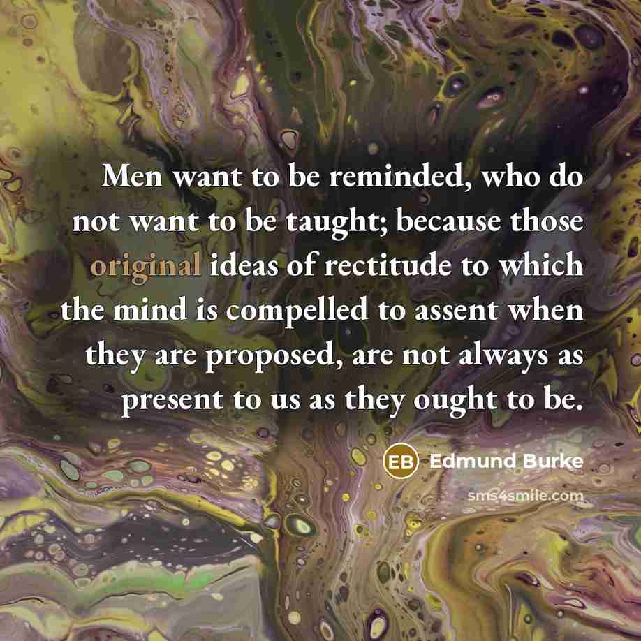 “Men want to be reminded, who do not want to…” quote by Edmund Burke