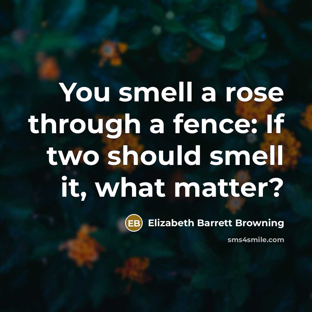 “You smell a rose through a fence: If two should…” quote by Elizabeth Barrett Browning
