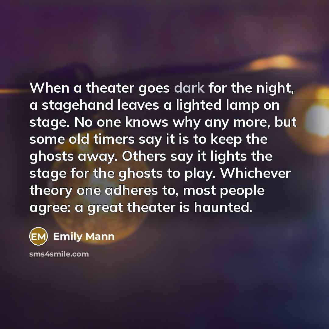 “When a theater goes dark for the night, a stagehand…” quote by Emily Mann