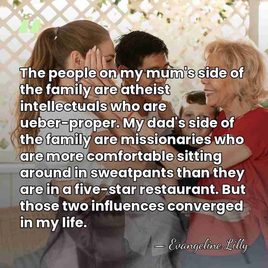 The people on my mum's side of the family are atheist intellectuals&hellip; - Evangeline Lilly