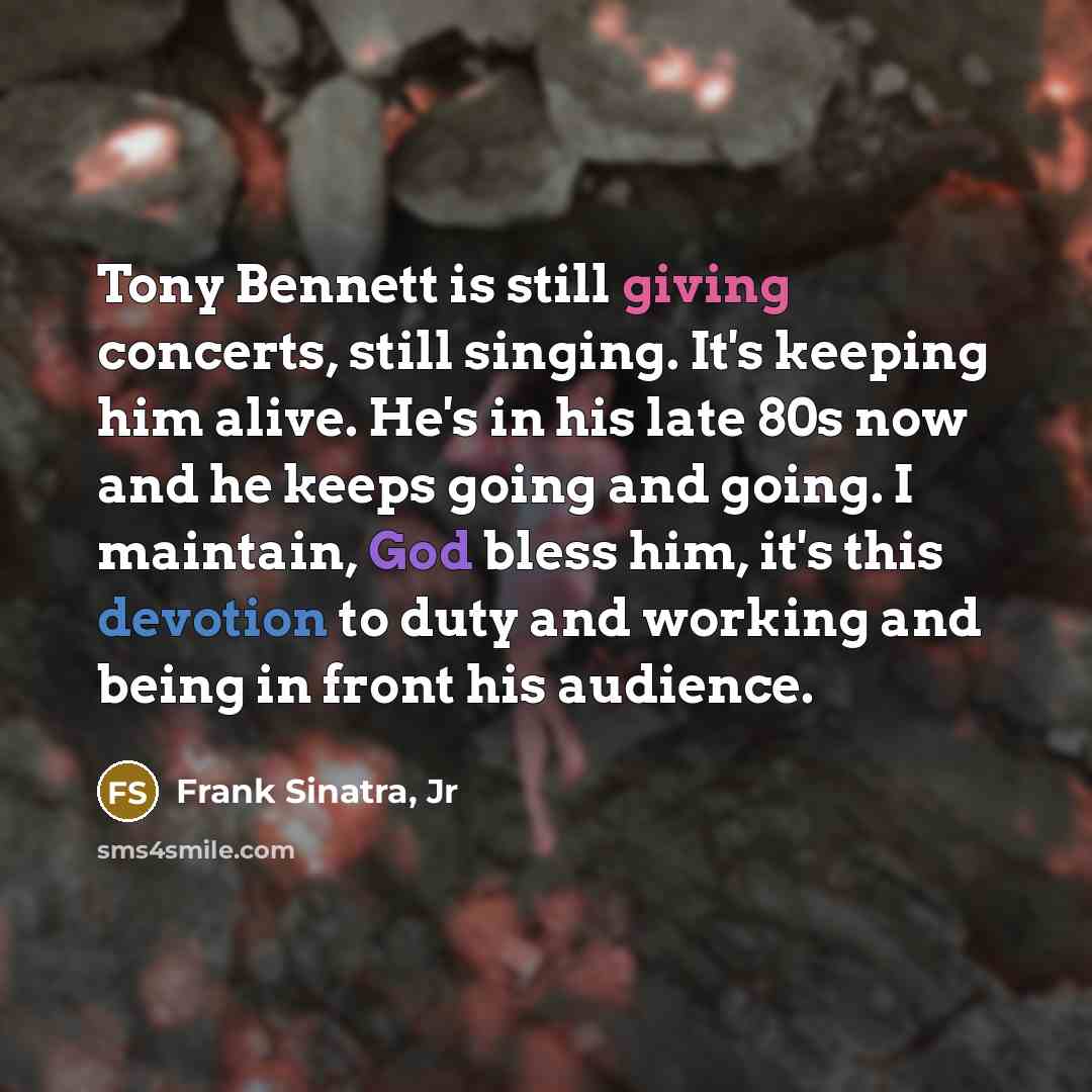 “Tony Bennett is still giving concerts, still singing. It's keeping…” quote by Frank Sinatra, Jr