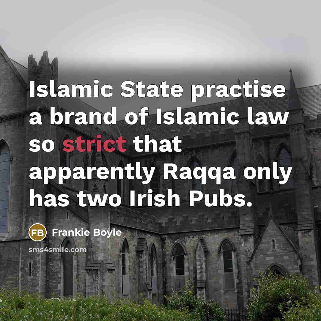 “Islamic State practise a brand of Islamic law so strict…” quote by Frankie Boyle