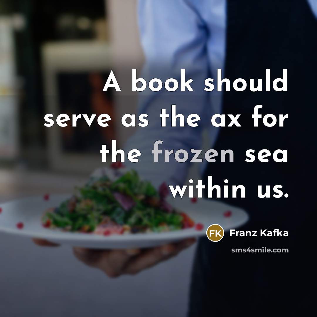 “A book should serve as the ax for the frozen…” quote by Franz Kafka