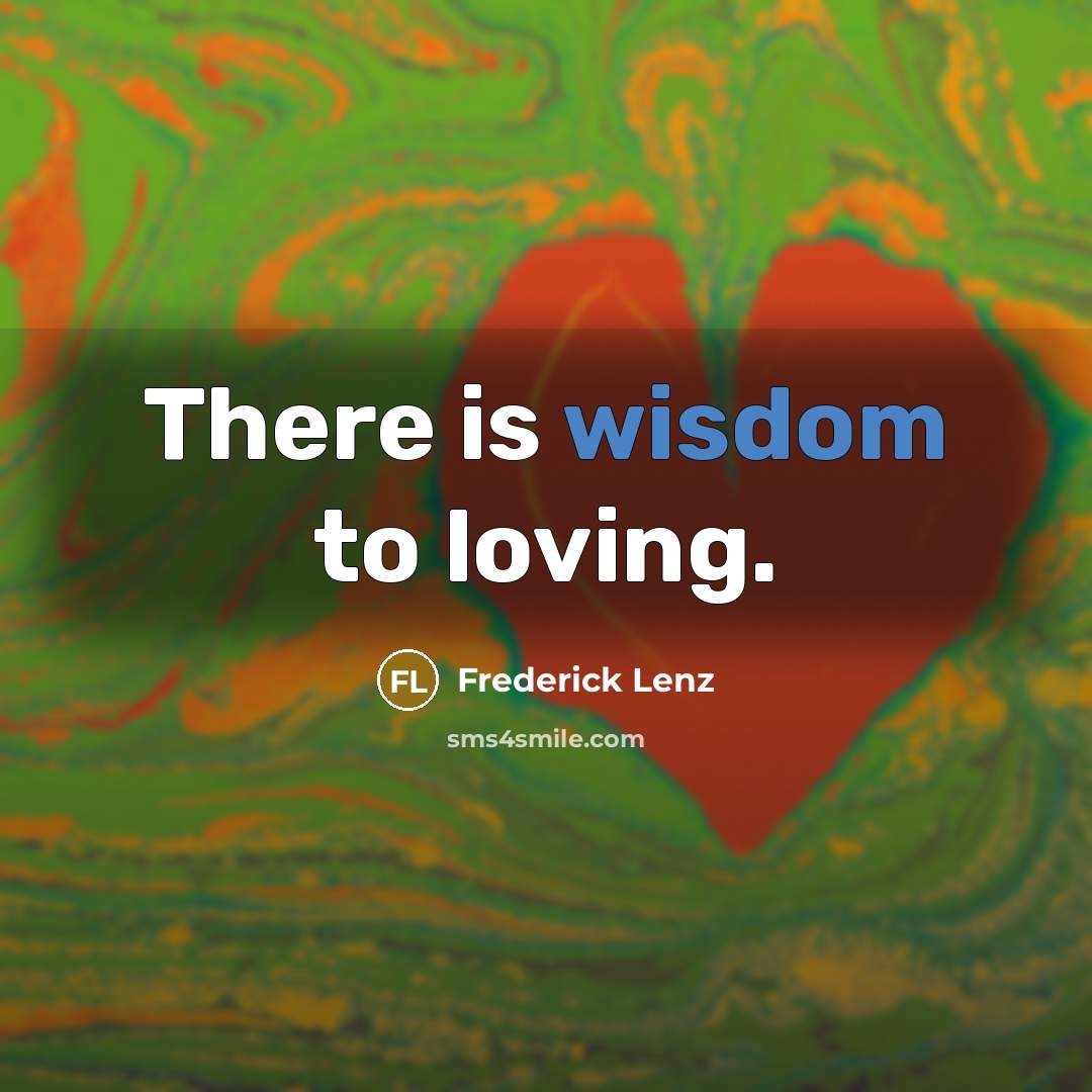 “There is wisdom to loving.…” quote by Frederick Lenz