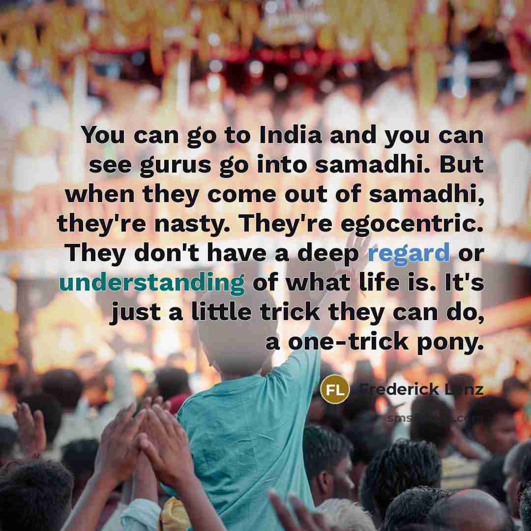 “You can go to India and you can see gurus…” quote by Frederick Lenz