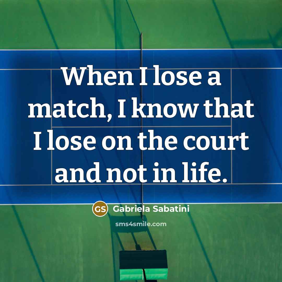 “When I lose a match, I know that I lose…” quote by Gabriela Sabatini