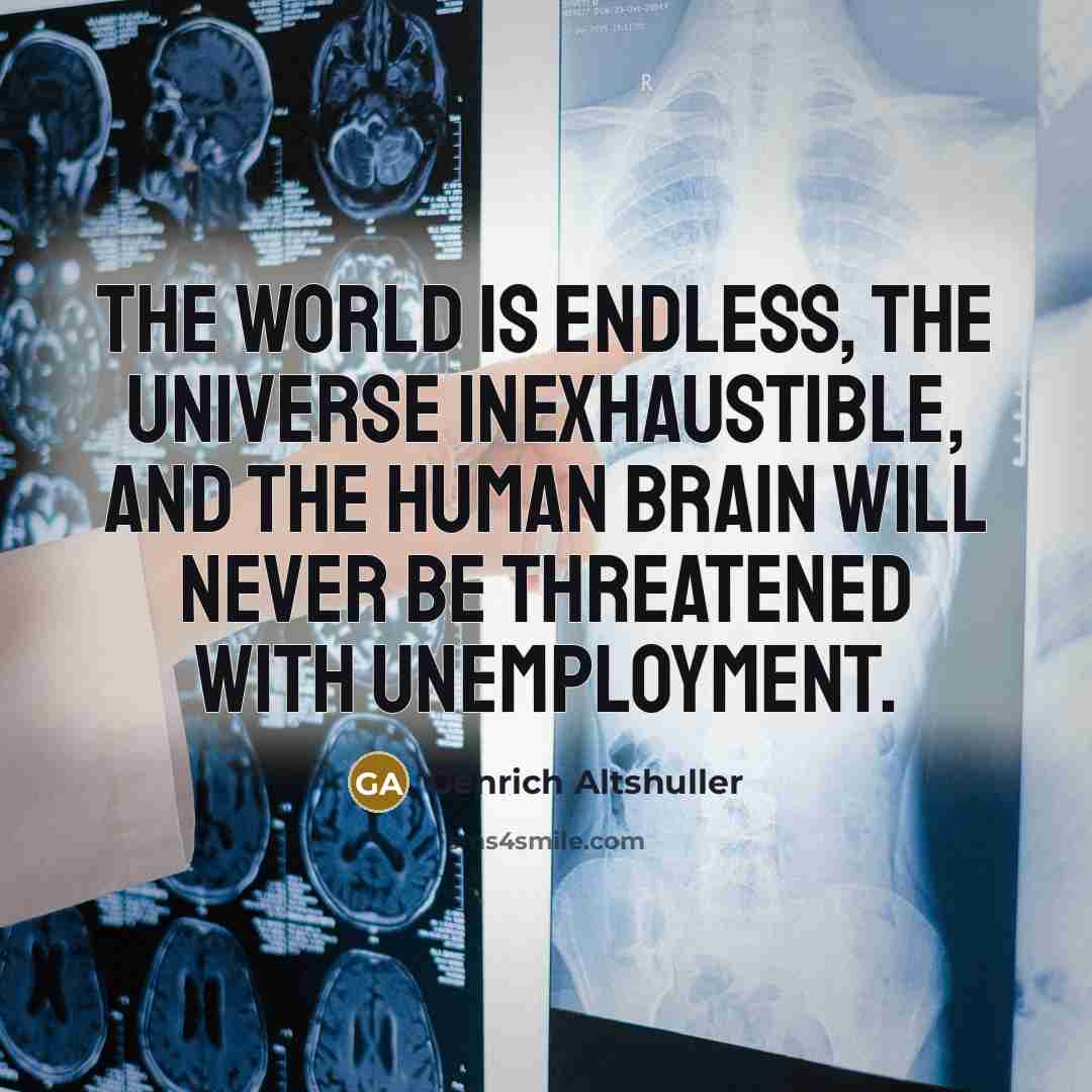 “The world is endless, the universe inexhaustible, and the human…” quote by Genrich Altshuller