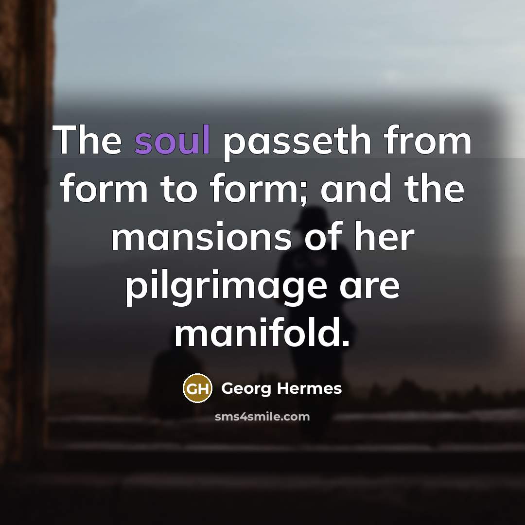 “The soul passeth from form to form; and the mansions…” quote by Georg Hermes