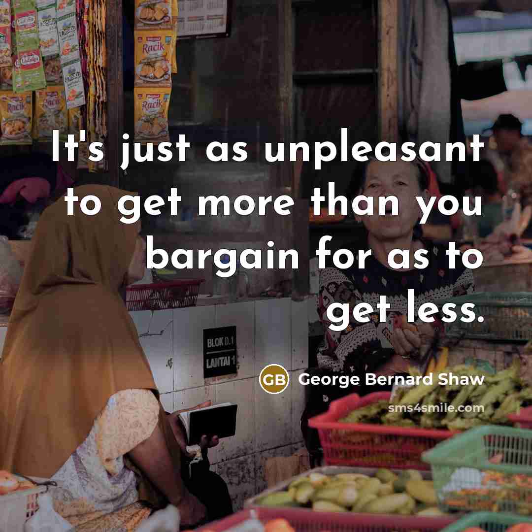 “It's just as unpleasant to get more than you bargain…” quote by George Bernard Shaw