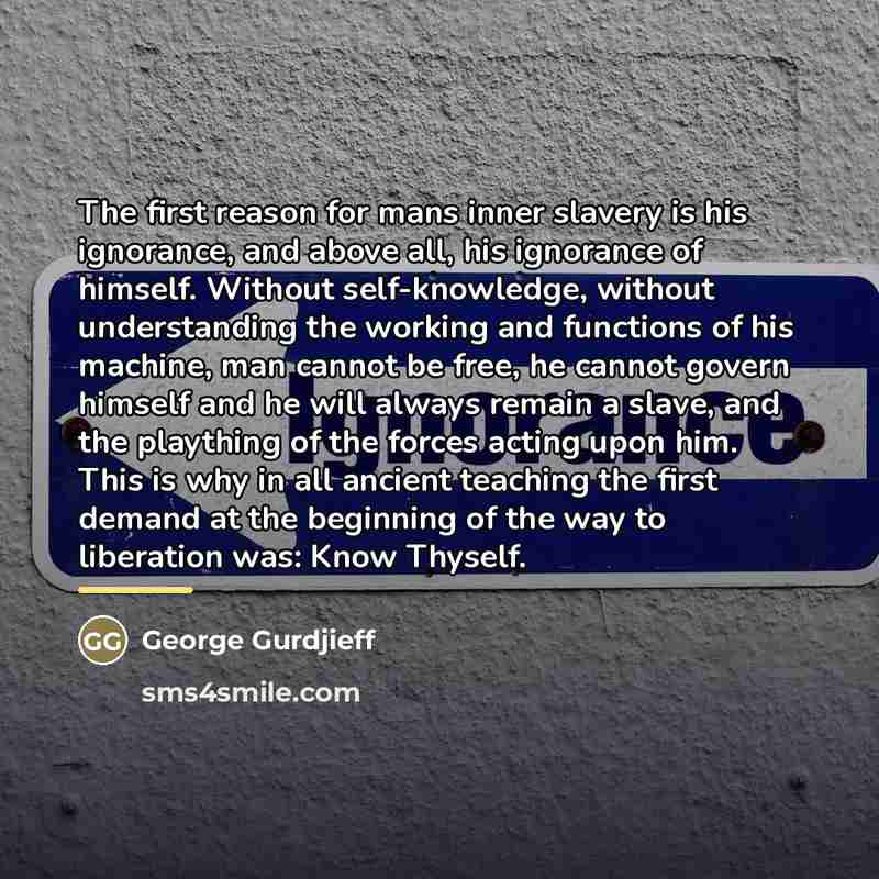 “The first reason for mans inner slavery is his ignorance,…” quote by George Gurdjieff