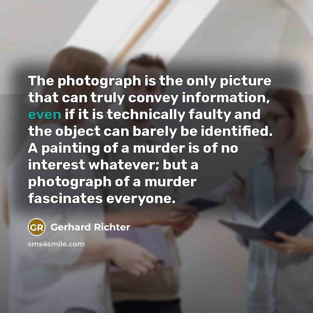 “The photograph is the only picture that can truly convey…” quote by Gerhard Richter