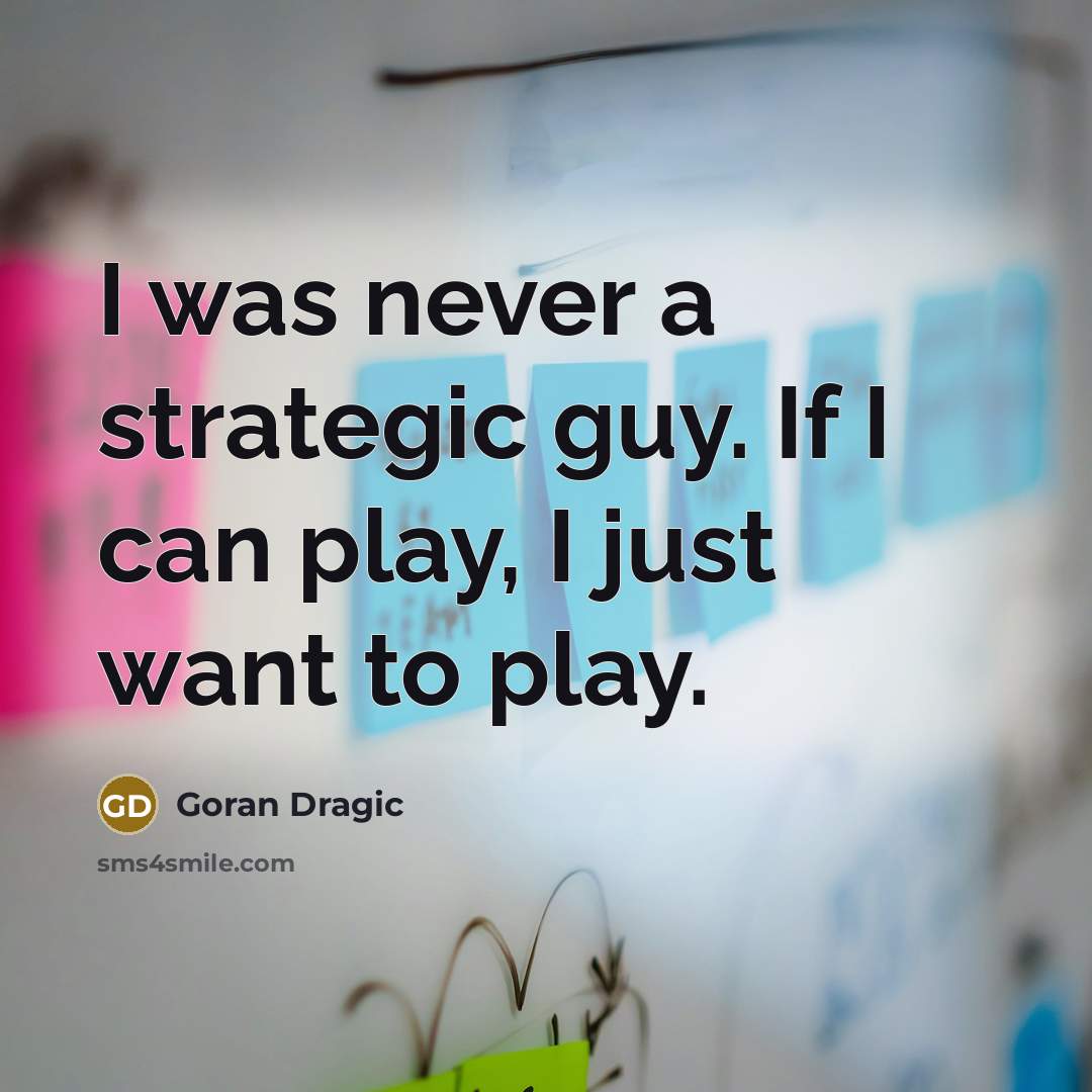 “I was never a strategic guy. If I can play,…” quote by Goran Dragic