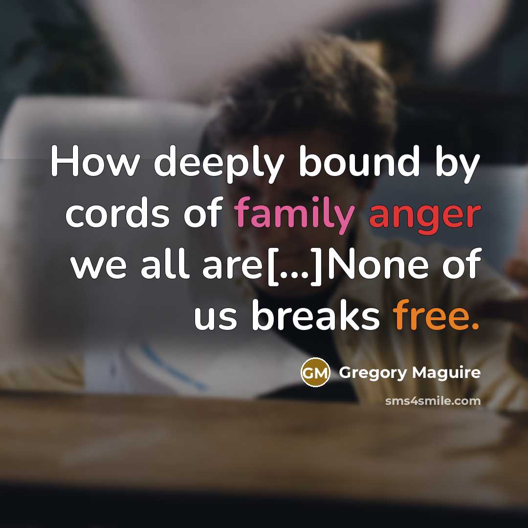 “How deeply bound by cords of family anger we all…” quote by Gregory Maguire