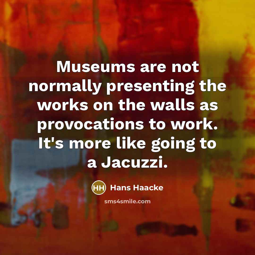 “Museums are not normally presenting the works on the walls…” quote by Hans Haacke