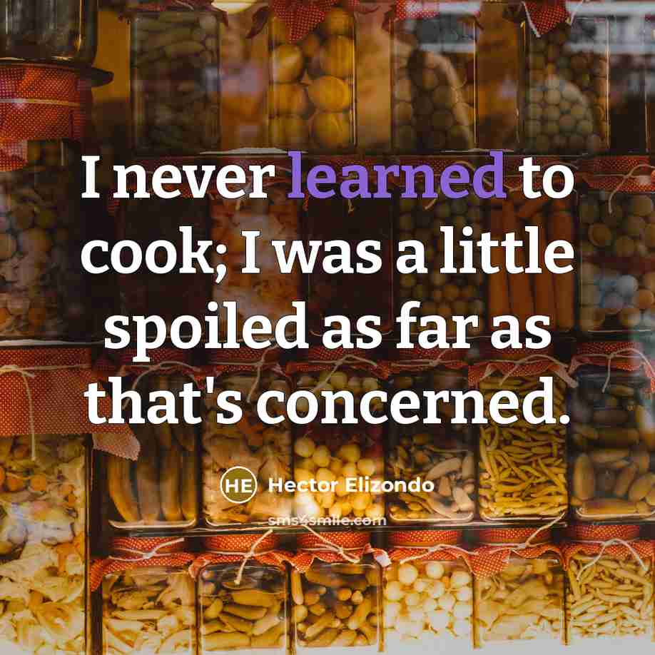“I never learned to cook; I was a little spoiled…” quote by Hector Elizondo