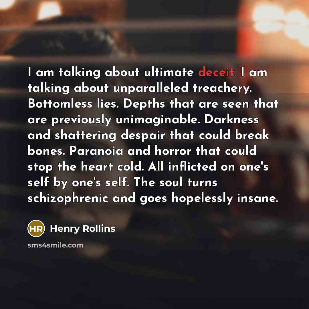 “I am talking about ultimate deceit. I am talking about…” quote by Henry Rollins