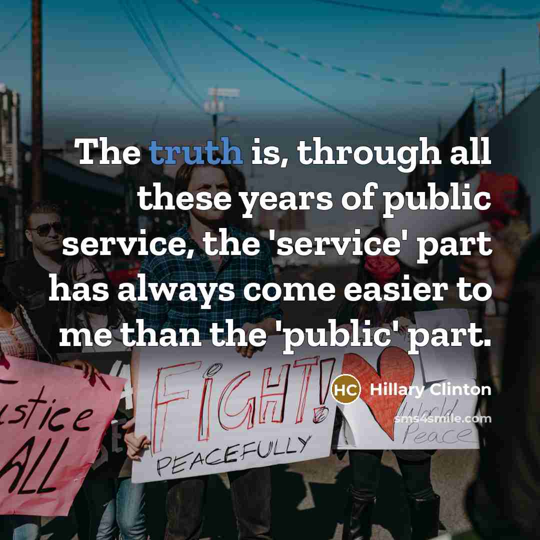 “The truth is, through all these years of public service,…” quote by Hillary Clinton