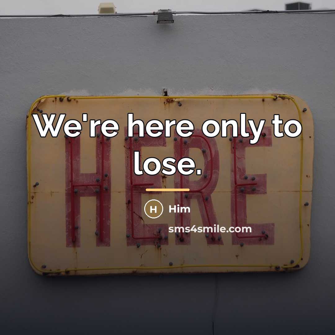 “We're here only to lose.…” quote by Him