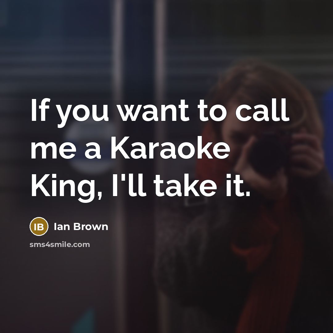 “If you want to call me a Karaoke King, I'll…” quote by Ian Brown