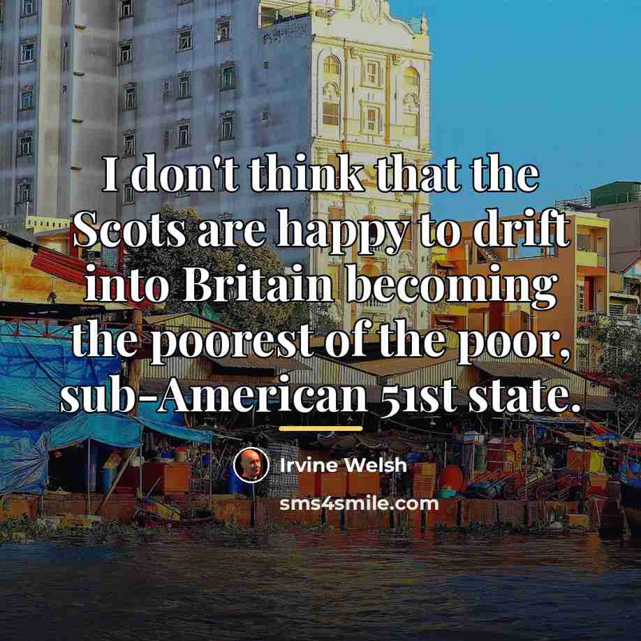 “I don't think that the Scots are happy to drift…” quote by Irvine Welsh