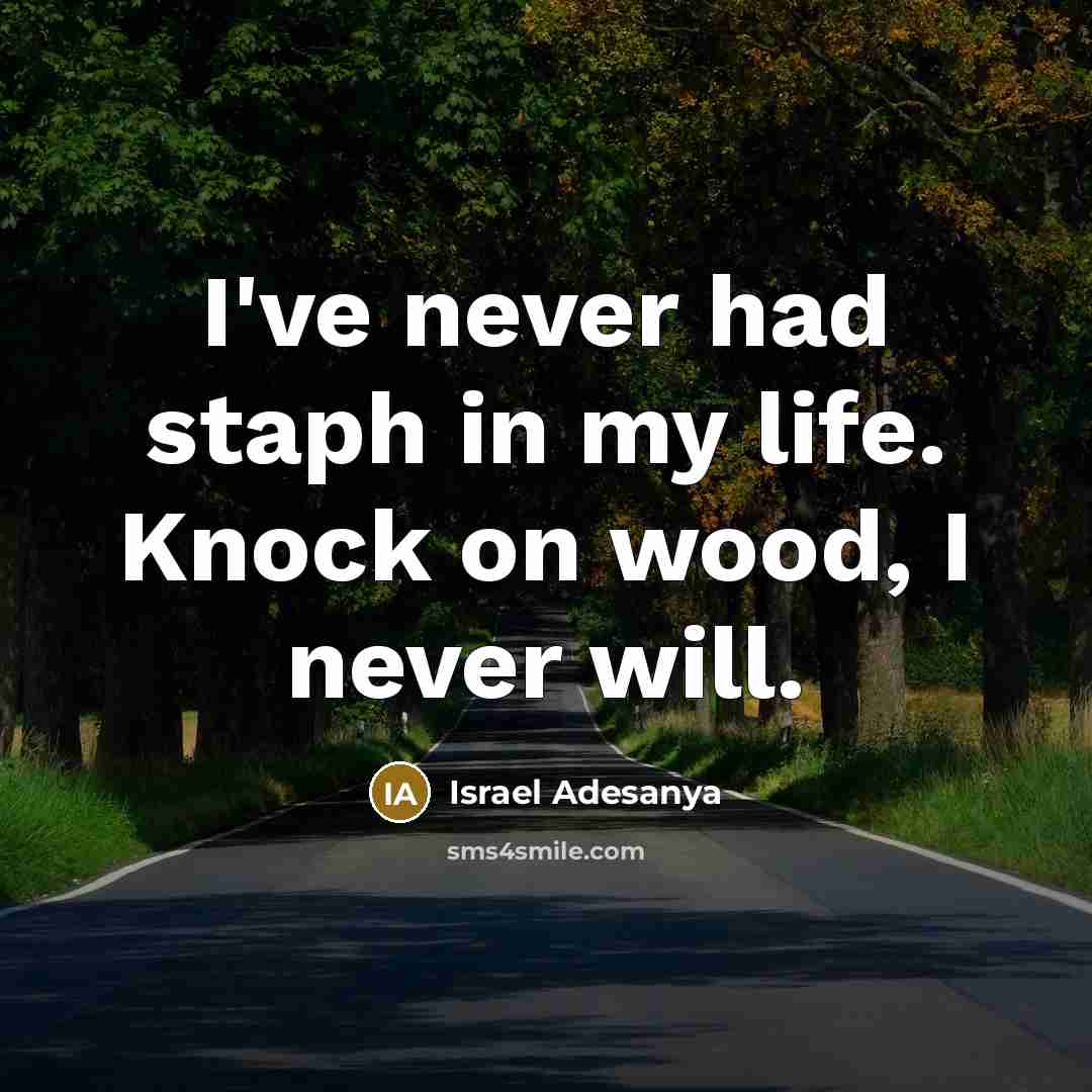 “I've never had staph in my life. Knock on wood,…” quote by Israel Adesanya