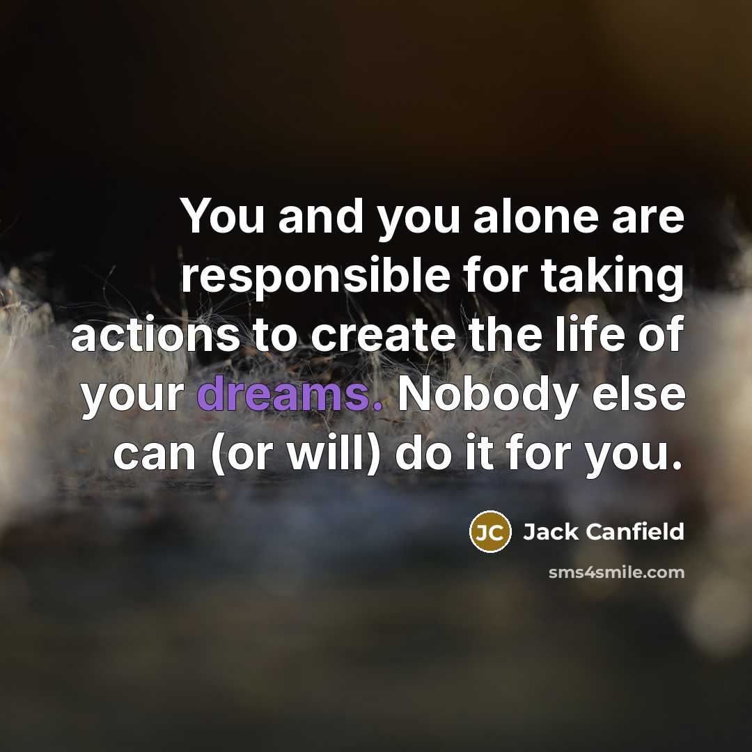 “You and you alone are responsible for taking actions to…” quote by Jack Canfield
