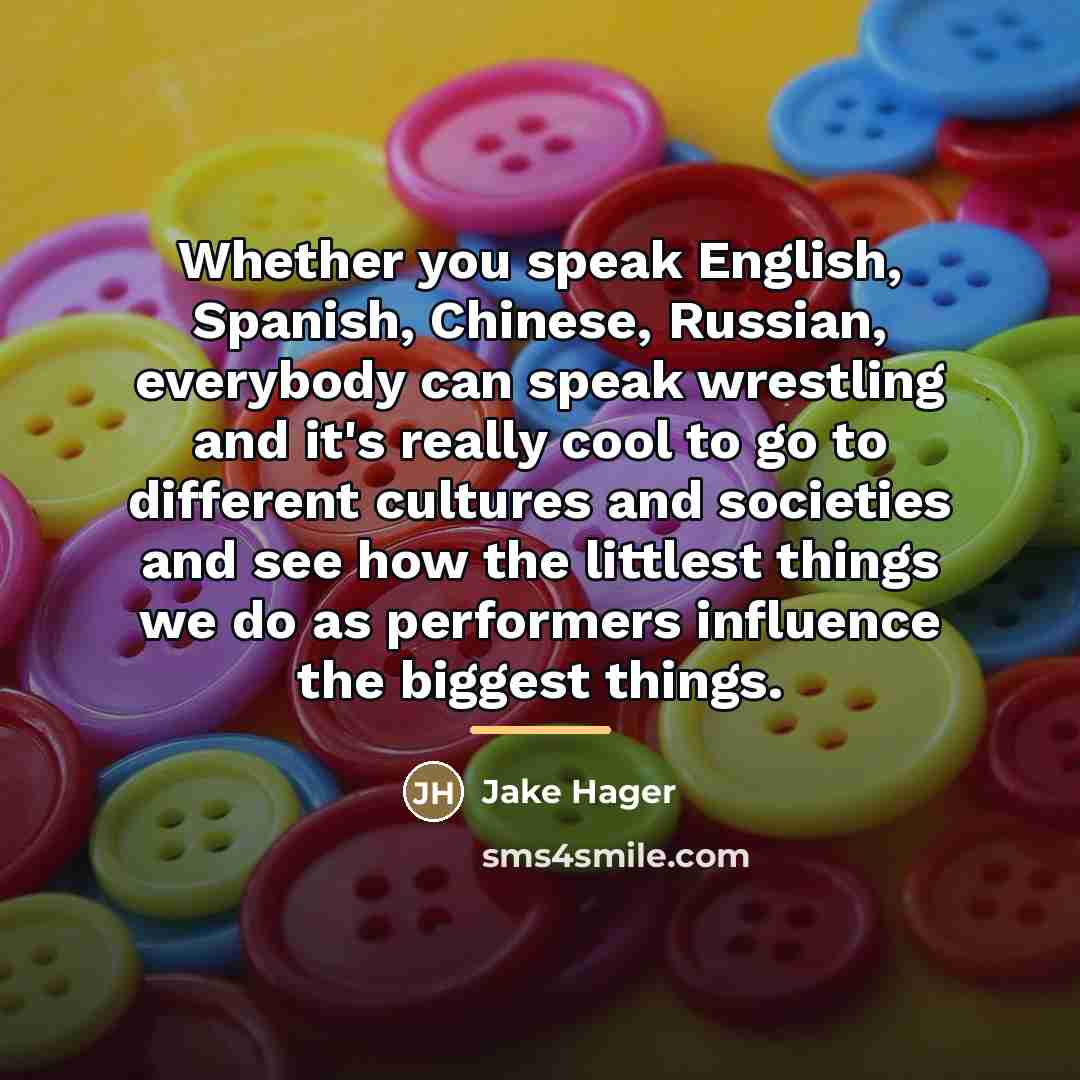 “Whether you speak English, Spanish, Chinese, Russian, everybody can speak…” quote by Jake Hager