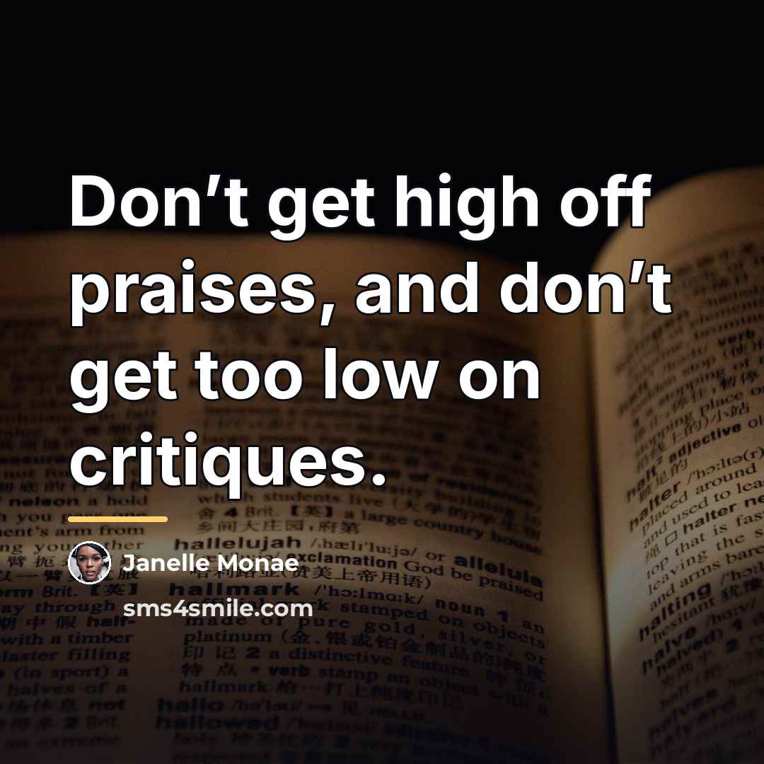 “Don’t get high off praises, and don’t get too low…” quote by Janelle Monae