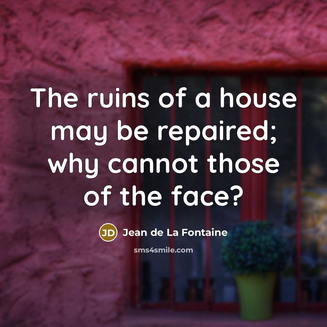 “The ruins of a house may be repaired; why cannot…” quote by Jean de La Fontaine