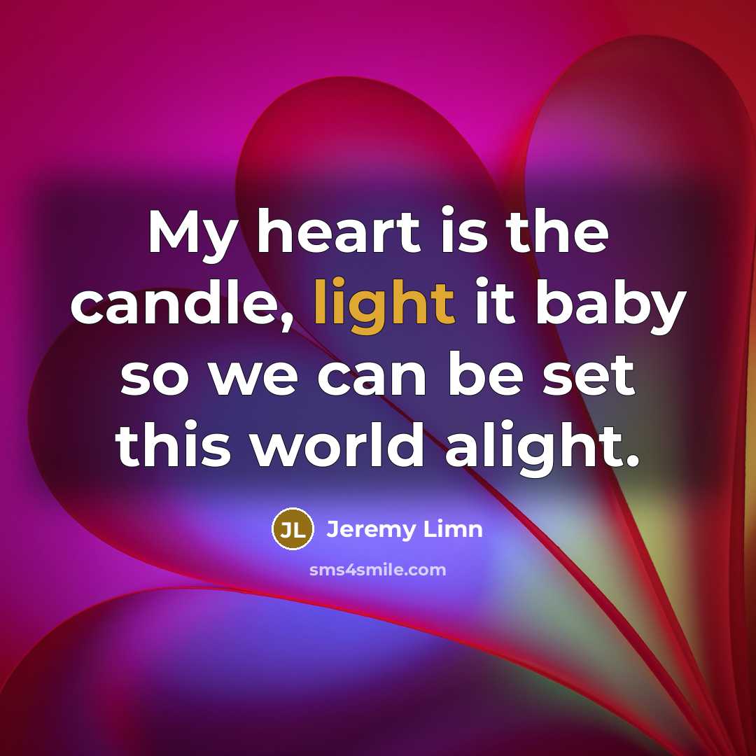 “My heart is the candle, light it baby so we…” quote by Jeremy Limn