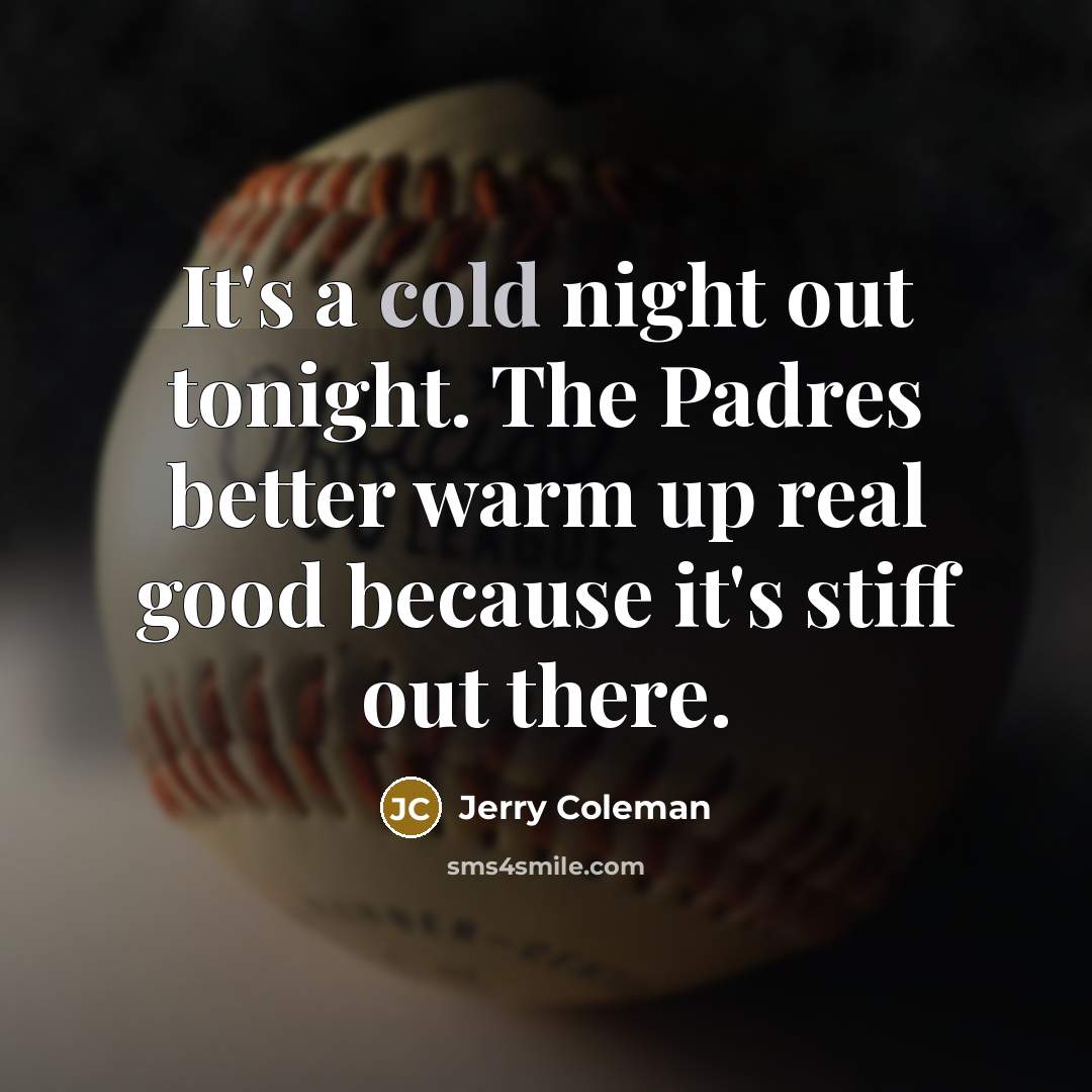 “It's a cold night out tonight. The Padres better warm…” quote by Jerry Coleman