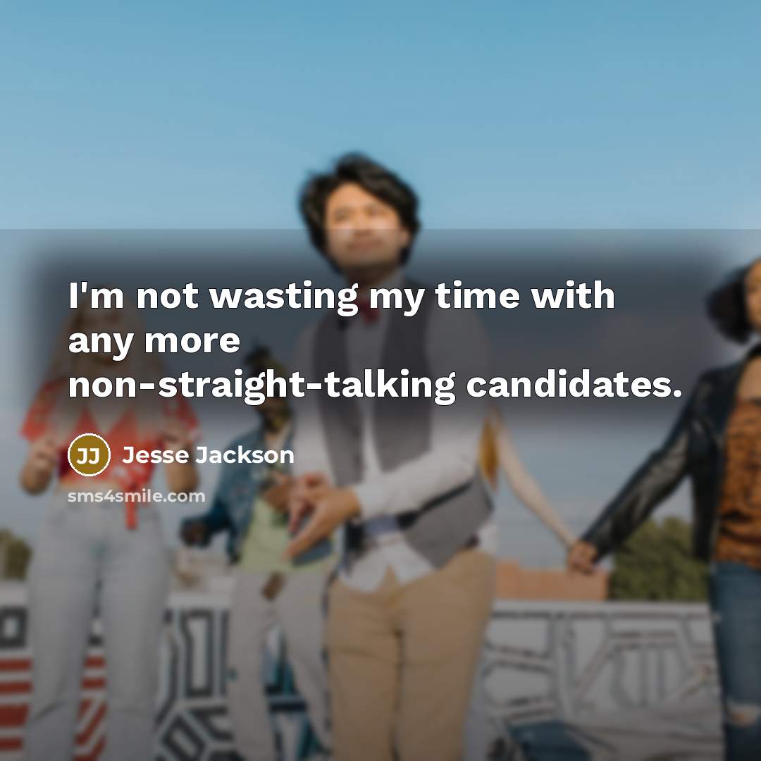 “I'm not wasting my time with any more non-straight-talking candidates.…” quote by Jesse Jackson