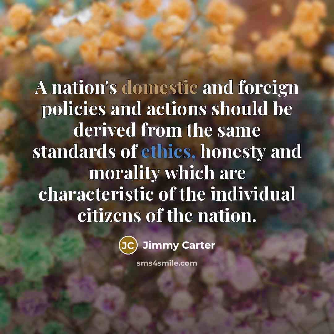 “A nation's domestic and foreign policies and actions should be…” quote by Jimmy Carter