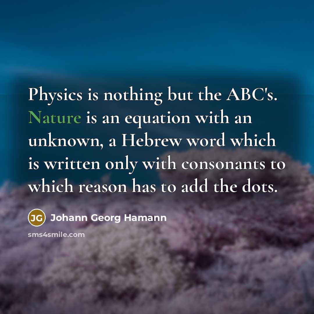 “Physics is nothing but the ABC's. Nature is an equation…” quote by Johann Georg Hamann