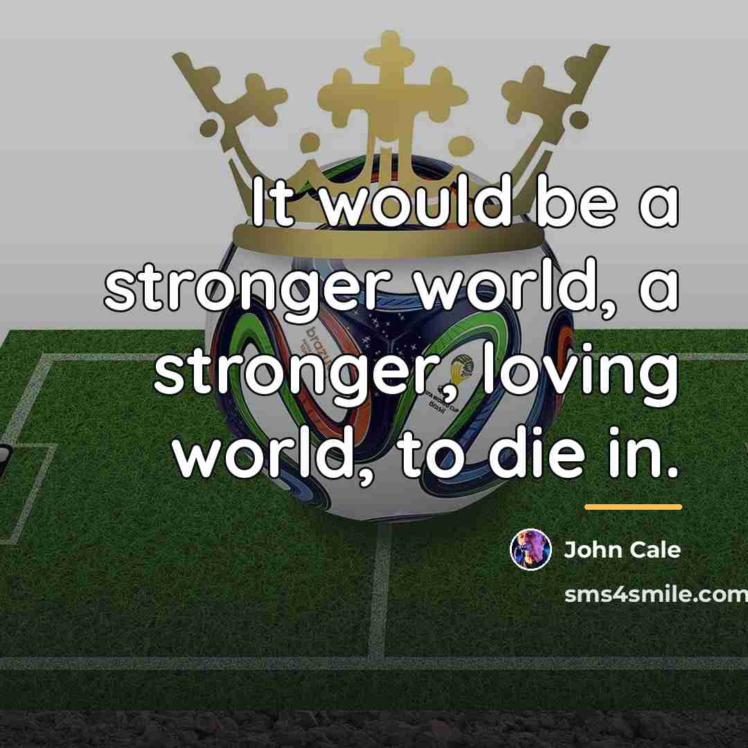 “It would be a stronger world, a stronger, loving world,…” quote by John Cale