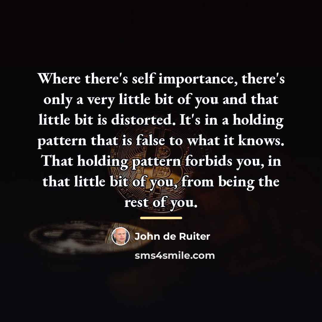 “Where there's self importance, there's only a very little bit…” quote by John de Ruiter