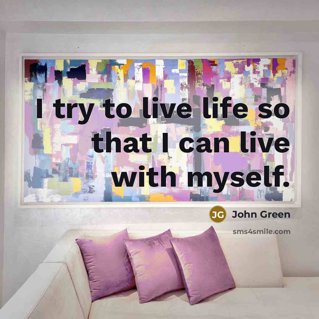 “I try to live life so that I can live…” quote by John Green