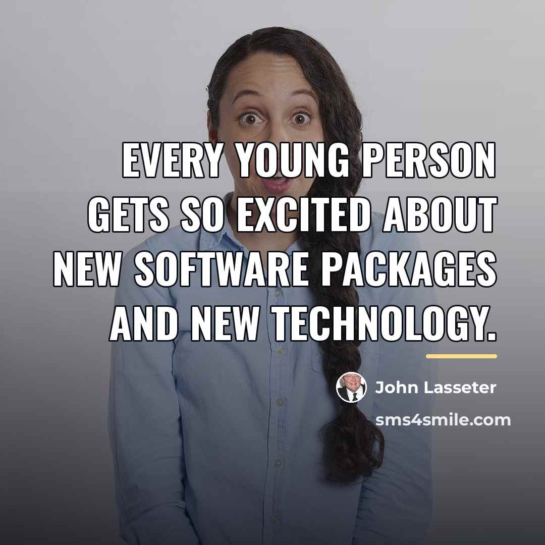 “Every young person gets so excited about new software packages…” quote by John Lasseter