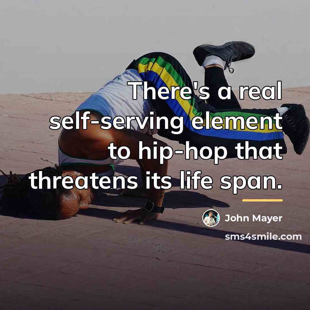 “There's a real self-serving element to hip-hop that threatens its…” quote by John Mayer