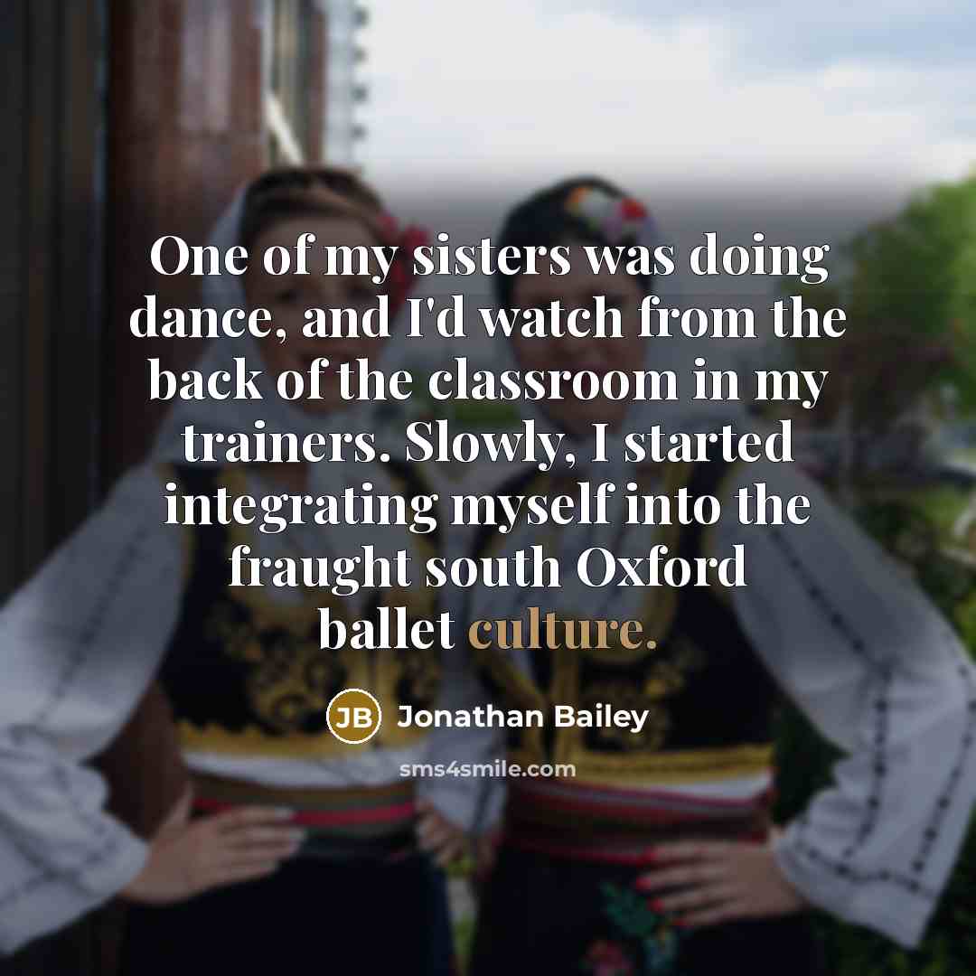 “One of my sisters was doing dance, and I'd watch…” quote by Jonathan Bailey