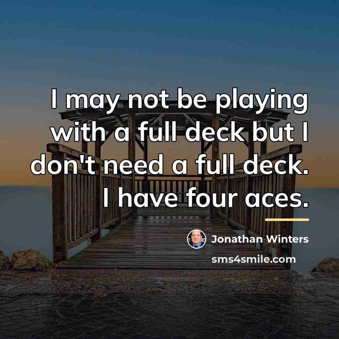 “I may not be playing with a full deck but…” quote by Jonathan Winters