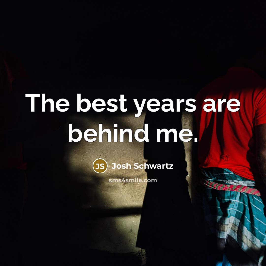 “The best years are behind me.…” quote by Josh Schwartz