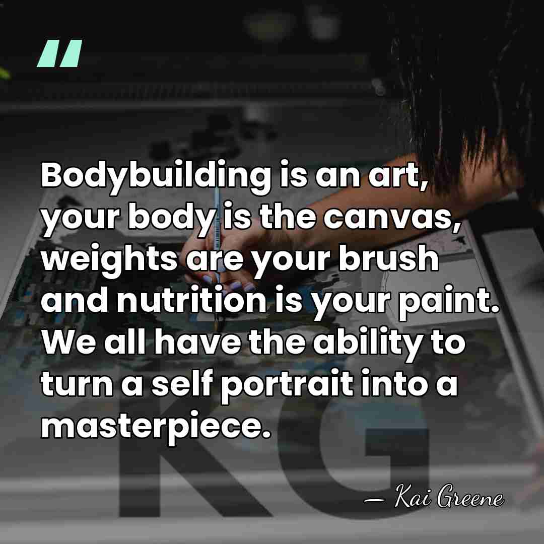 Bodybuilding is an art, your body is the canvas, weights are your&hellip; - Kai Greene