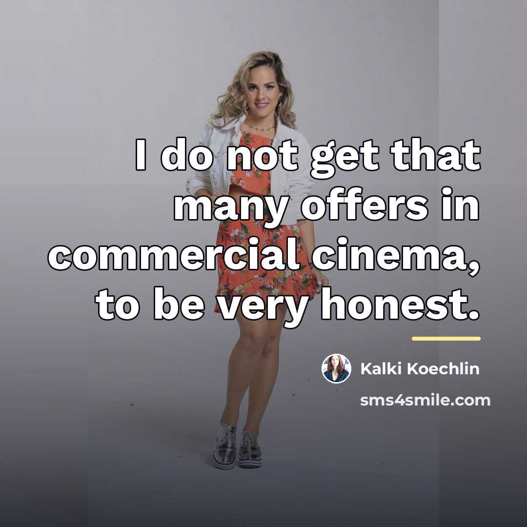 “I do not get that many offers in commercial cinema,…” quote by Kalki Koechlin