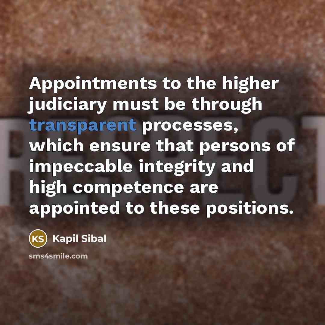 “Appointments to the higher judiciary must be through transparent processes,…” quote by Kapil Sibal