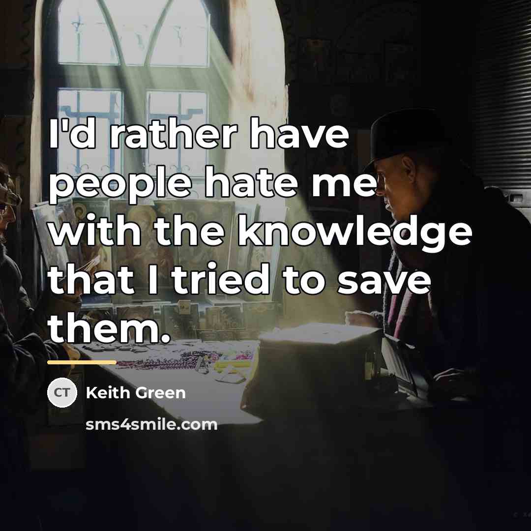 “I'd rather have people hate me with the knowledge that…” quote by Keith Green