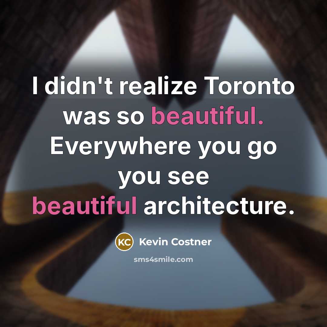 “I didn't realize Toronto was so beautiful. Everywhere you go…” quote by Kevin Costner