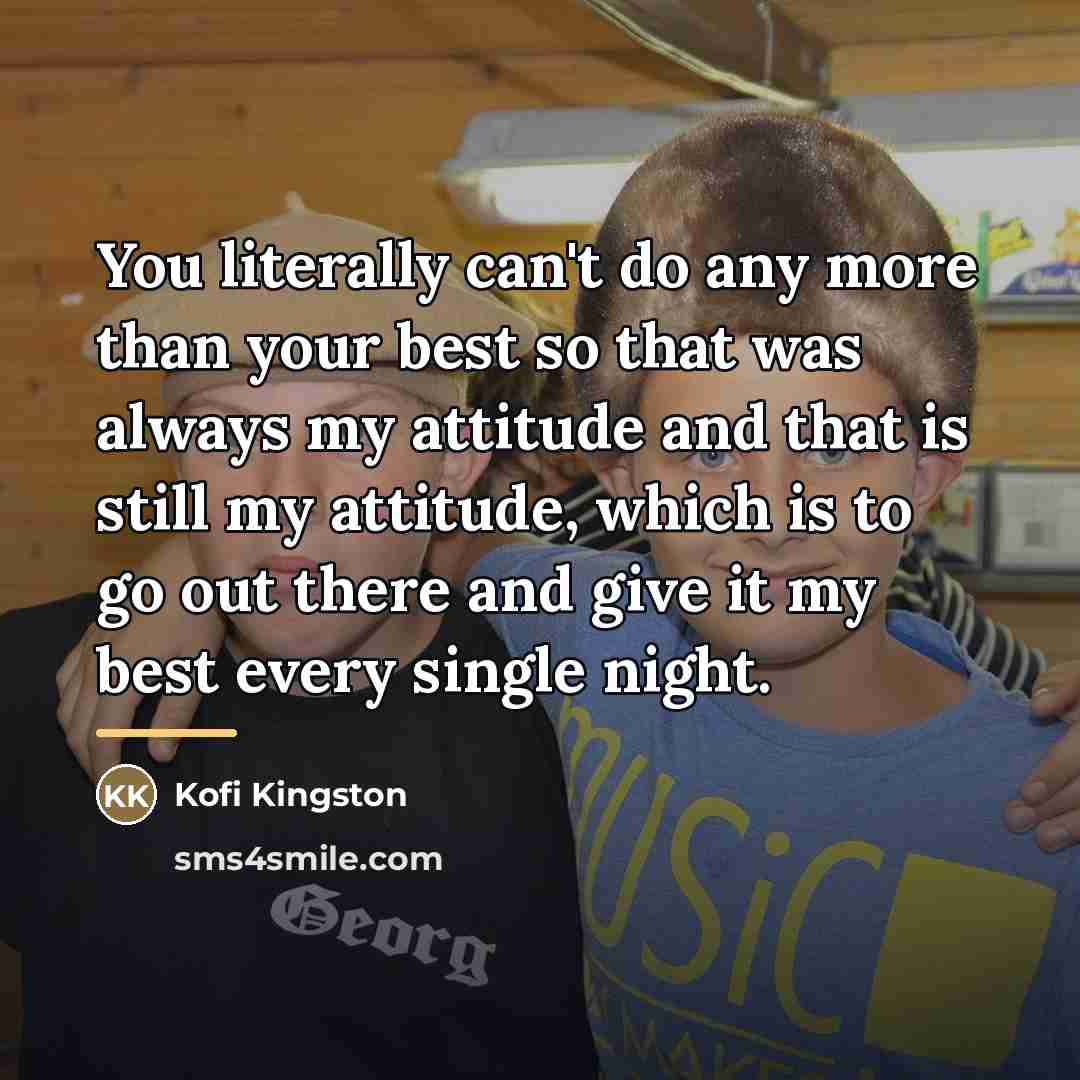 “You literally can't do any more than your best so…” quote by Kofi Kingston
