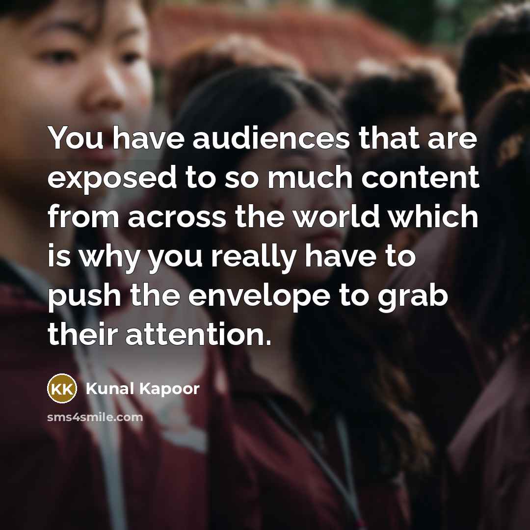 “You have audiences that are exposed to so much content…” quote by Kunal Kapoor