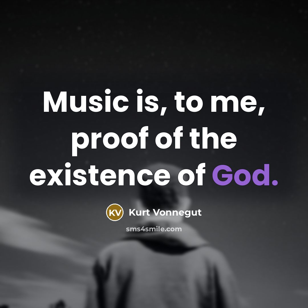 “Music is, to me, proof of the existence of God.…” quote by Kurt Vonnegut